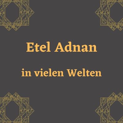 Etel Adnan – in vielen Welten